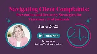 Navigating Client Complaints: Prevention and Recovery Strategies for Vet Professionals | Webinar