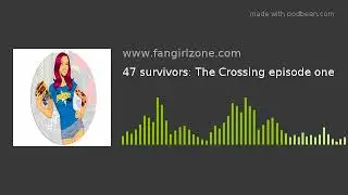 47 survivors: The Crossing episode one