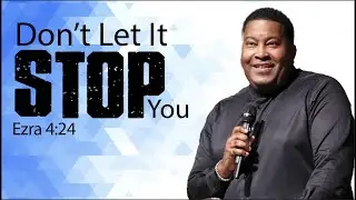 Don’t Let It Stop You | Dr. E. Dewey Smith | Ezra 4:24 MSG