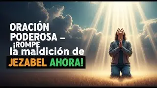Oraci&oacute;n de Liberaci&oacute;n | C&oacute;mo VENCER la guerra espiritual contra el esp&iacute;ritu de JEZABEL