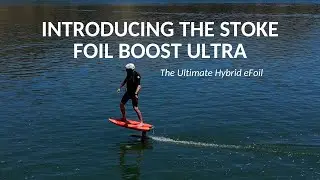 Introducing the Stoke Foil Boost Ultra - The Ultimate Hybrid eFoil