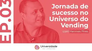 Jornada de sucesso no Universo do Vending com Hermes Pires