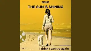 The Sun Is Shining, I Think I Can Try Again