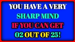 YOU HAVE A VERY SHART MIND IF YOU CAN GET 02 OUT OF 25!