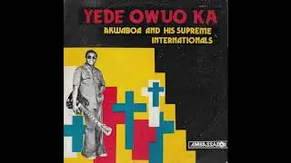 Akwaboa And His Supreme Internationals - Yede Owuo Ka