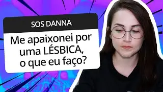Me apaixonei POR UMA LÉSBICA – SOS Danna Ep. 031