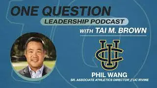 Phil Wang | Sr. Associate AD for Externa Affairs | UC Irvine - One Question Leadership Podcast