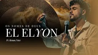 El Elyon – Conectados ao Deus Altíssimo | Pr. Renan Noce