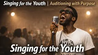 Auditioning: Singing for the Youth 🎤 
