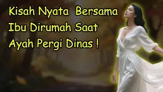 Kisah Nyata  Bersama Ibu Dirumah Saat Ayah Pergi Dinas !