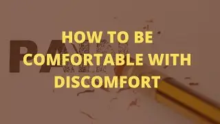 How to Be Comfortable With Discomfort