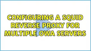 Configuring a Squid Reverse Proxy for Multiple OWA Servers