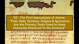 V2 - 1st Apocalypse of James: How Archons Use Fear/Hate/Division/Dogma & Ignorance to Enslave Humans