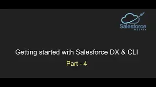 Getting started with Salesforce DX & CLI - Part 4