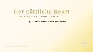 Der göttliche Reset – Folge 53 | Frieden entsteht nicht durch Tränen