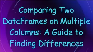 Comparing Two DataFrames on Multiple Columns: A Guide to Finding Differences