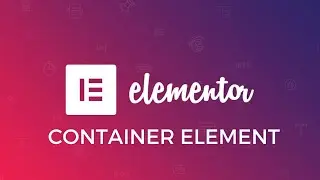 Elementor Container Tutorial - How to use the Container Element