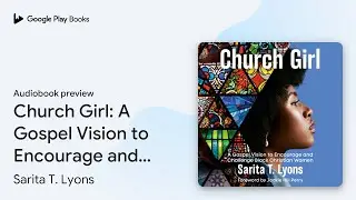 Church Girl: A Gospel Vision to Encourage and&hellip; by Sarita T. Lyons &middot; Audiobook preview
