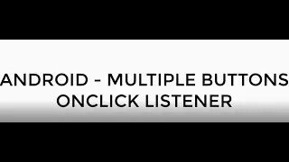 ANDROID - MULTIPLE BUTTONS ONCLICK LISTENER TUTORIAL IN JAVA
