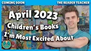 April 2023 Children&rsquo;s Books I&rsquo;m Most Excited About | Coming Soon: Season 3: Episode 4