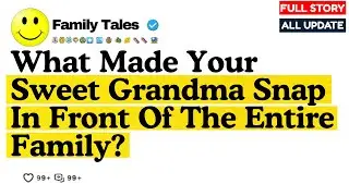 What Made Your Sweet Grandma Snap In Front Of The Entire Family... Reddit Stories