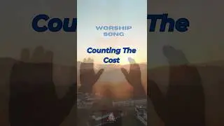 Counting the Cost&mdash;Luke 14 Worship Song