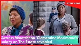 Actress Mmatshepo &lsquo;Clementine Mosimane&rsquo;s salary on The Estate revealed