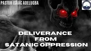 DELIVERANCE FROM SATANIC OPPRESSION