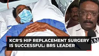 KCR gone through hip replacement surgery; will be discharged in 2 to 3 days, says Dasoju Srravan