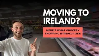 Moving to Ireland? Heres what grocery shopping is really like