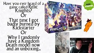 Relic Knights Kickstarter Retrospective and Kingdom Death Possessed Twilight Knight unboxing.