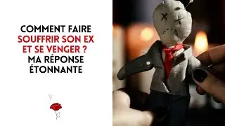 Comment faire souffrir son ex et se venger ? Ma réponse étonnante