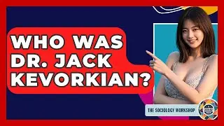 Who Was Dr. Jack Kevorkian? - The Sociology Workshop