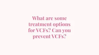 Ask the Expert: What are some treatment options for VCFs? Can you prevent VCFs?