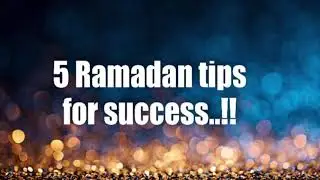 5 Ramadan tips for success..!!