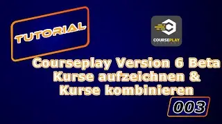 Tutorial Courseplay LS19 Folge 003 Courseplay Version 6 Beta Kurse aufzeichnen & kombinieren