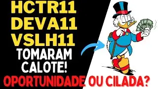 HCTR11, DEVA11 e VSLH11 Tomam Calote! Oportunidade ou Cilada?