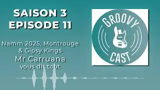 GROOVY CAST -  Namm 2025, Montrouge & Gipsy Kings   Mister Carruana vous dit tout