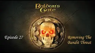 Baldur's Gate: Tales Of The Sword Coast | Ep27 | Removing The Bandit Threat