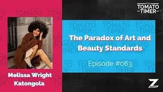 The Paradox of Art and Beauty Standards ft. Melissa Wright Katongola | The Tomato Timer #063