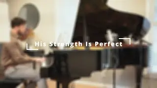 His Strength Is Perfect - Piano Cover