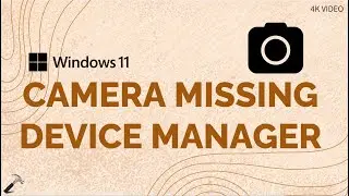 Solved: Camera missing in Windows 11 Device Manager