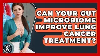 Can Your Gut Microbiome Improve Lung Cancer Treatment? - Lung Cancer Support Hub