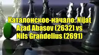 Каталонское-начало: Nijat Azad Abasov (2632) vs Nils Grandelius (2691)