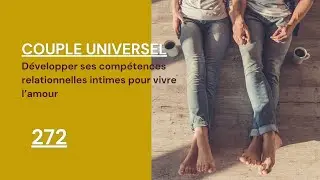 COUPLE UNIVERSEL - 272 : D&eacute;velopper des comp&eacute;tences relationnelles intimes pour incarner l'amour