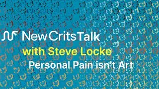 NewCrits Talk with Steve Locke: Personal Pain isn't Art