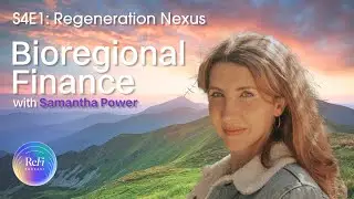 Bioregional Finance with Samantha Power | S4E1: Regeneration Nexus