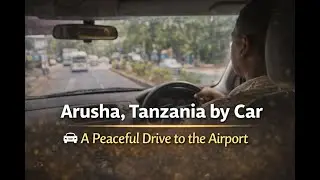 A Peaceful Drive Through Arusha, Tanzania | By Car