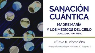 SANACIÓN CUÁNTICA | Un mensaje y meditación de María y los Médicos del Cielo a través de Ymra