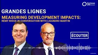 Podcast | Measuring Development Impacts: Rémy Rioux in conversation with Lisandro Martin